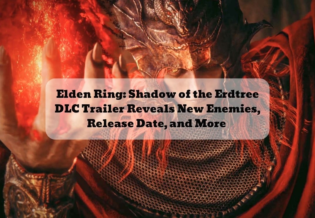 THE ELDEN RING SHADOW OF THE ERDTREE DLC TRAILER REVEALS NEW ENEMIES